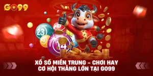 Xổ số miền Trung - Chơi hay cơ hội thắng lớn tại Go99